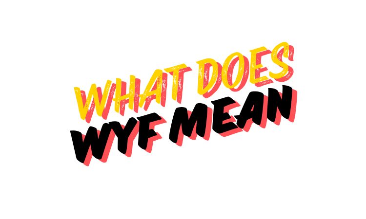 What Does WYF Mean