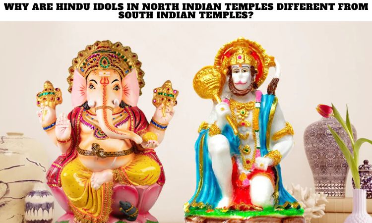 Why are Hindu Idols in North Indian Temples different from South Indian Temples